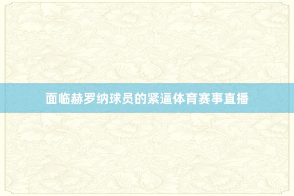 面临赫罗纳球员的紧逼体育赛事直播
