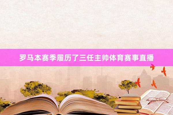罗马本赛季履历了三任主帅体育赛事直播