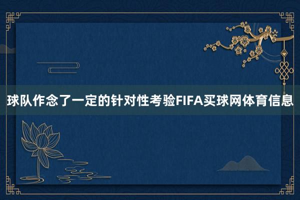 球队作念了一定的针对性考验FIFA买球网体育信息
