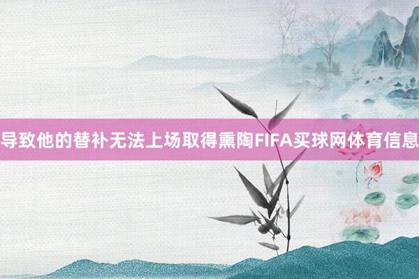导致他的替补无法上场取得熏陶FIFA买球网体育信息