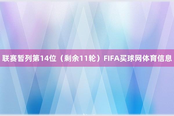 联赛暂列第14位（剩余11轮）FIFA买球网体育信息
