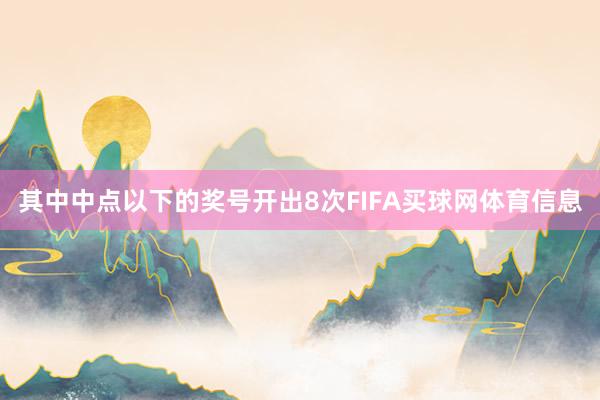 其中中点以下的奖号开出8次FIFA买球网体育信息