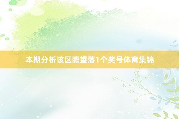 本期分析该区瞻望落1个奖号体育集锦