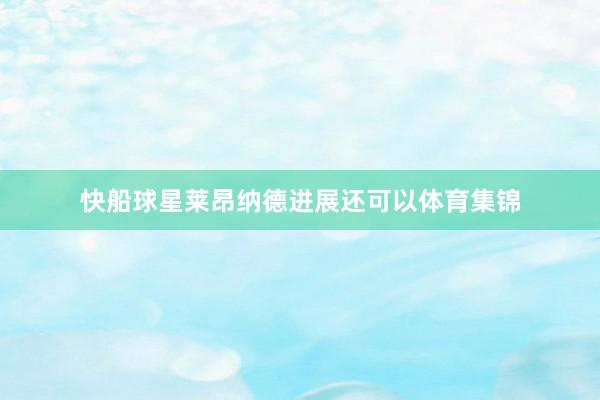 快船球星莱昂纳德进展还可以体育集锦