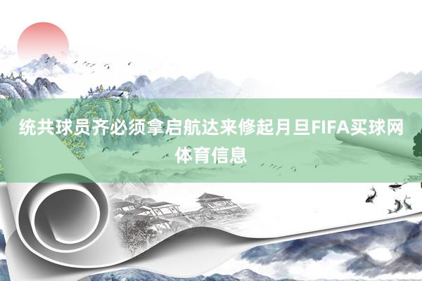 统共球员齐必须拿启航达来修起月旦FIFA买球网体育信息