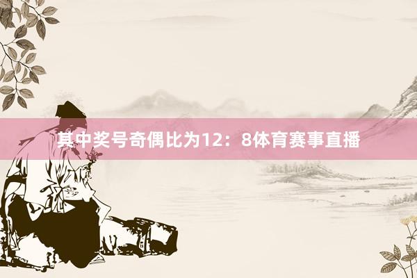 其中奖号奇偶比为12：8体育赛事直播