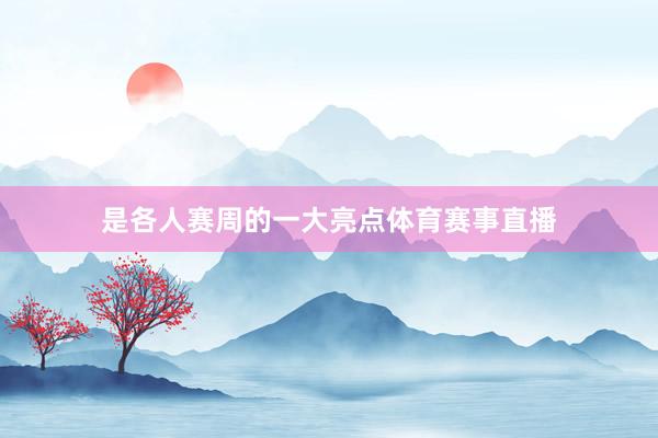 是各人赛周的一大亮点体育赛事直播