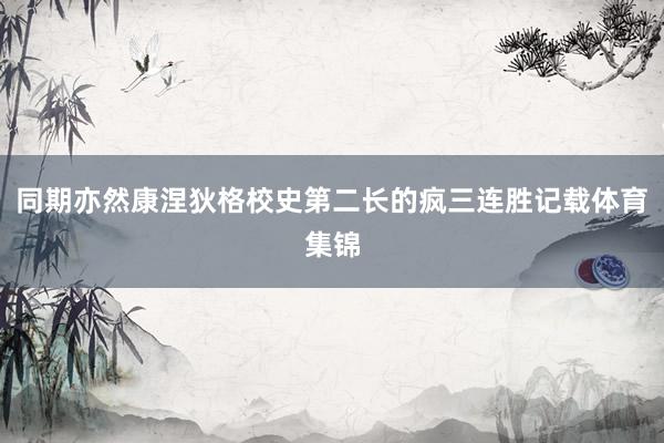 同期亦然康涅狄格校史第二长的疯三连胜记载体育集锦