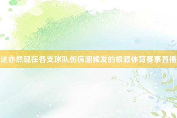 这亦然现在各支球队伤病潮频发的根源体育赛事直播