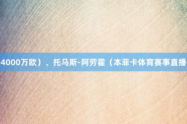 4000万欧）、托马斯-阿劳霍（本菲卡体育赛事直播