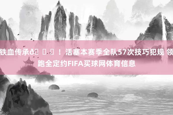 铁血传承🚗！活塞本赛季全队57次技巧犯规 领跑全定约FIFA买球网体育信息
