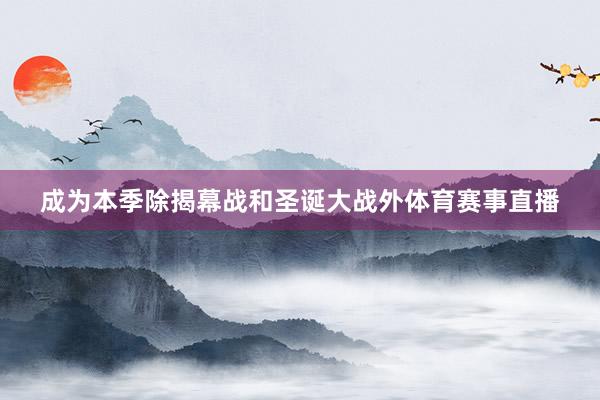成为本季除揭幕战和圣诞大战外体育赛事直播