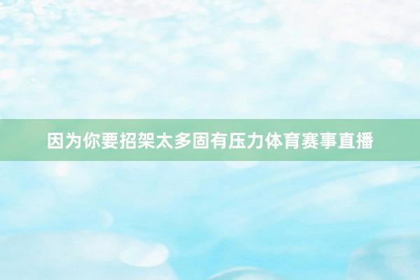 因为你要招架太多固有压力体育赛事直播