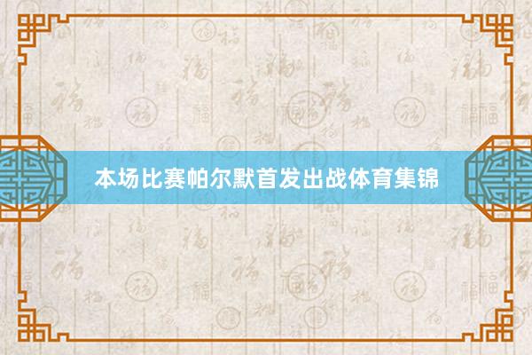 本场比赛帕尔默首发出战体育集锦