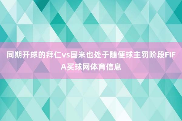 同期开球的拜仁vs国米也处于随便球主罚阶段FIFA买球网体育信息