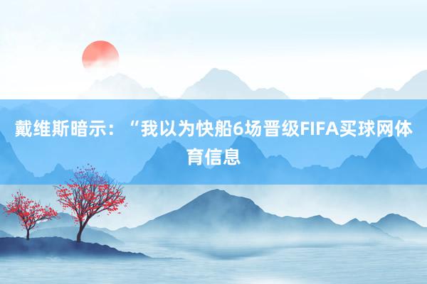 戴维斯暗示：“我以为快船6场晋级FIFA买球网体育信息