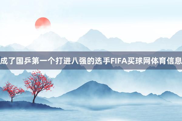 成了国乒第一个打进八强的选手FIFA买球网体育信息