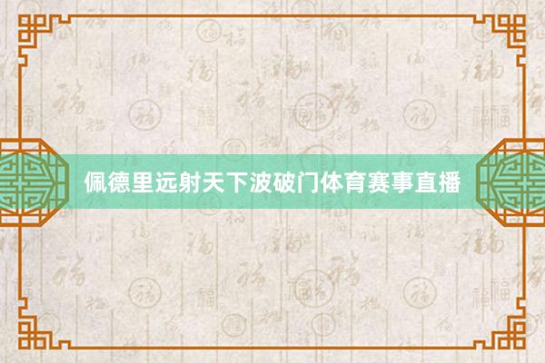佩德里远射天下波破门体育赛事直播