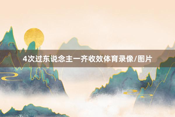 4次过东说念主一齐收效体育录像/图片