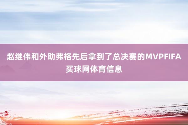 赵继伟和外助弗格先后拿到了总决赛的MVPFIFA买球网体育信息