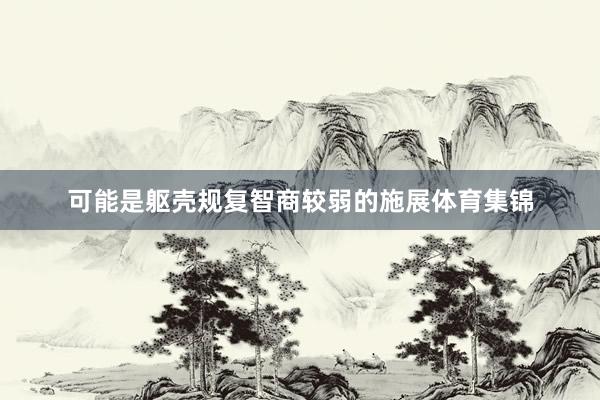 可能是躯壳规复智商较弱的施展体育集锦
