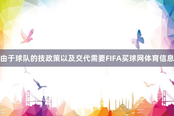 由于球队的技政策以及交代需要FIFA买球网体育信息