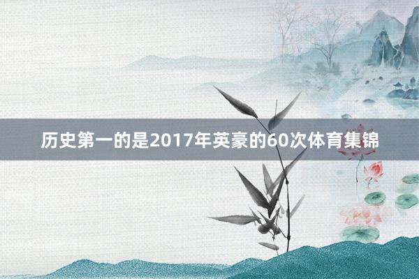历史第一的是2017年英豪的60次体育集锦