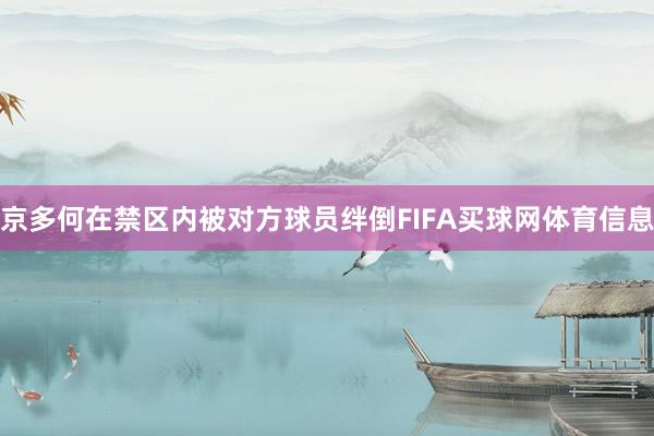 京多何在禁区内被对方球员绊倒FIFA买球网体育信息
