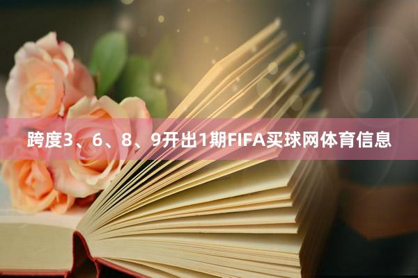跨度3、6、8、9开出1期FIFA买球网体育信息