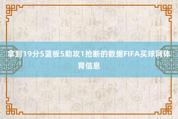 拿到19分5篮板5助攻1抢断的数据FIFA买球网体育信息