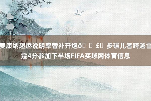 麦康纳超燃说明率替补开炮💣️步碾儿者跨越雷霆4分参加下半场FIFA买球网体育信息