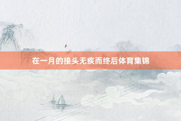 在一月的接头无疾而终后体育集锦