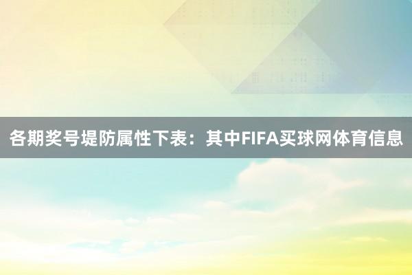 各期奖号堤防属性下表：　　其中FIFA买球网体育信息