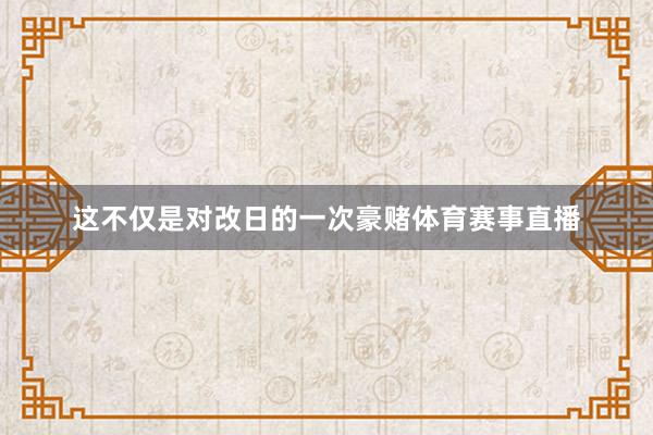 这不仅是对改日的一次豪赌体育赛事直播