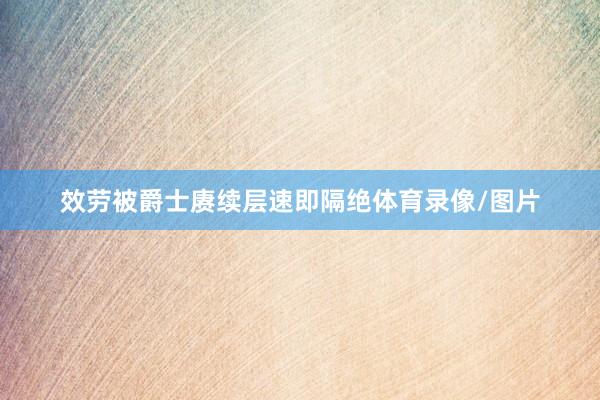 效劳被爵士赓续层速即隔绝体育录像/图片