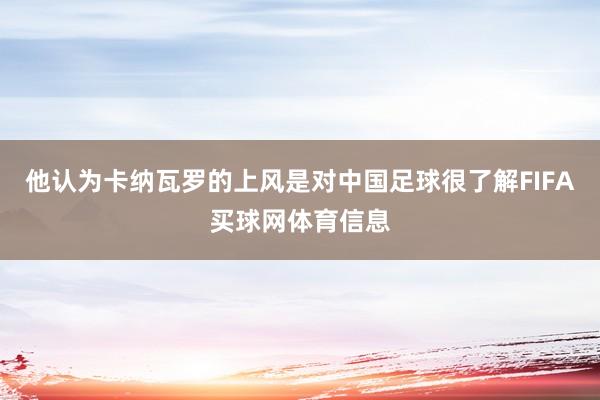 他认为卡纳瓦罗的上风是对中国足球很了解FIFA买球网体育信息