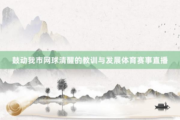 鼓动我市网球清醒的教训与发展体育赛事直播