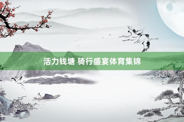 活力钱塘 骑行盛宴体育集锦