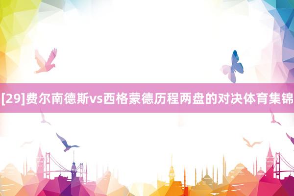[29]费尔南德斯vs西格蒙德历程两盘的对决体育集锦