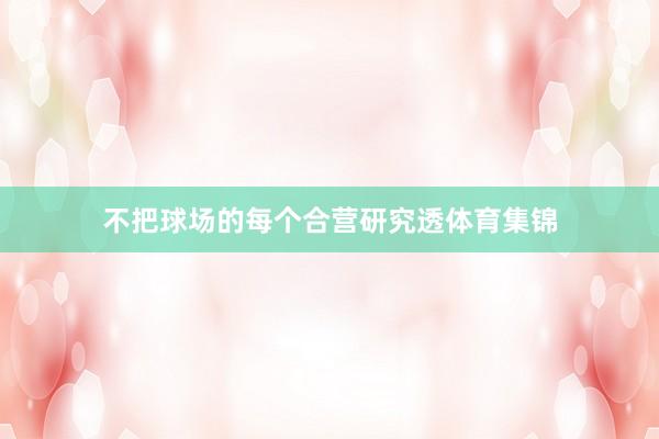 不把球场的每个合营研究透体育集锦