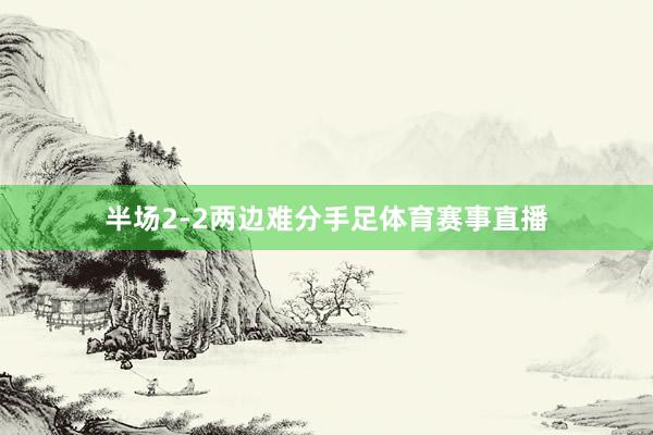半场2-2两边难分手足体育赛事直播