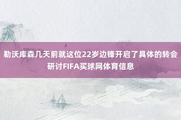 勒沃库森几天前就这位22岁边锋开启了具体的转会研讨FIFA买球网体育信息