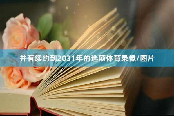 并有续约到2031年的选项体育录像/图片