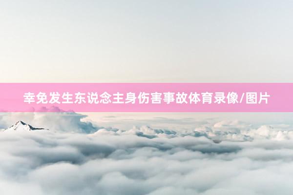 幸免发生东说念主身伤害事故体育录像/图片