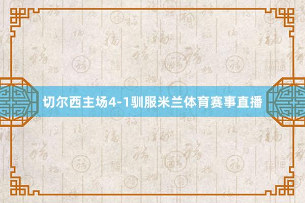 切尔西主场4-1驯服米兰体育赛事直播