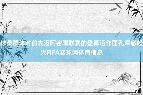 球员群体对前去迈阿密踢联赛的盘算运作面孔深感起火FIFA买球网体育信息