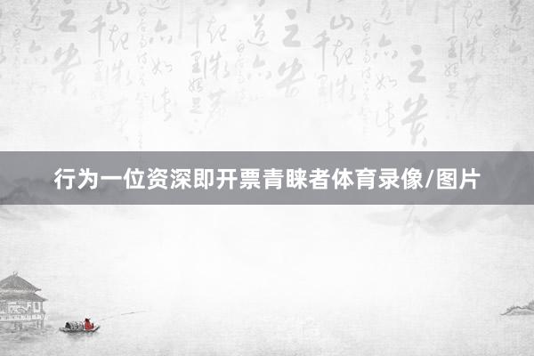 行为一位资深即开票青睐者体育录像/图片