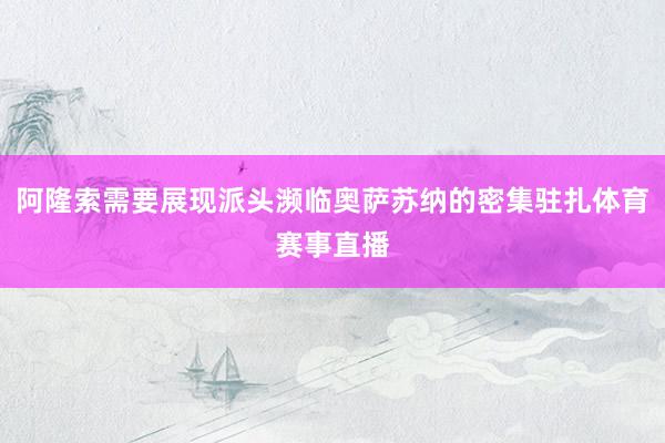 阿隆索需要展现派头濒临奥萨苏纳的密集驻扎体育赛事直播