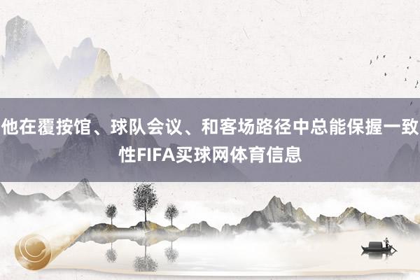 他在覆按馆、球队会议、和客场路径中总能保握一致性FIFA买球网体育信息