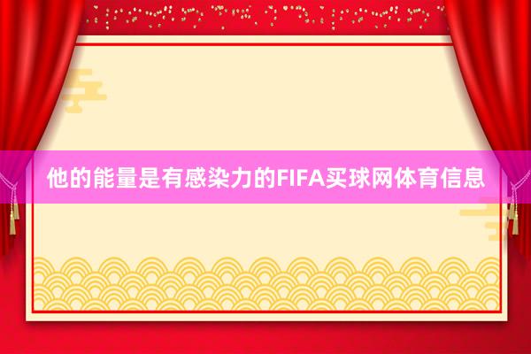 他的能量是有感染力的FIFA买球网体育信息